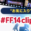 "お気に入り"をシェアしよう！#FF14Clip キャンペーン開催！ | FINAL FANTA